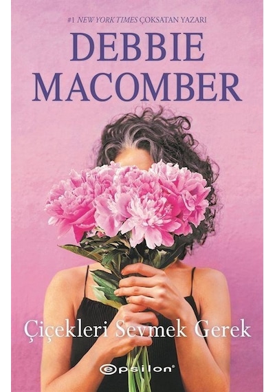 Çiçekleri Sevmek Gerek - Debbie Macomber - Epsilon Yayınevi