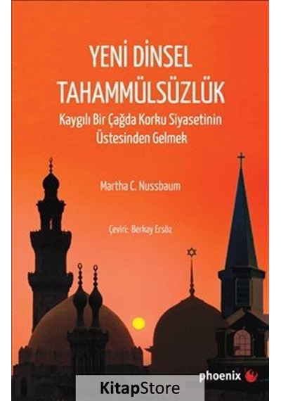 Yeni Dinsel Tahammülsüzlük-Kaygılı Bir Çağda Korku Siyasetinin Üstesinden Gelmek - Martha C. Nussbaum - Phoenix