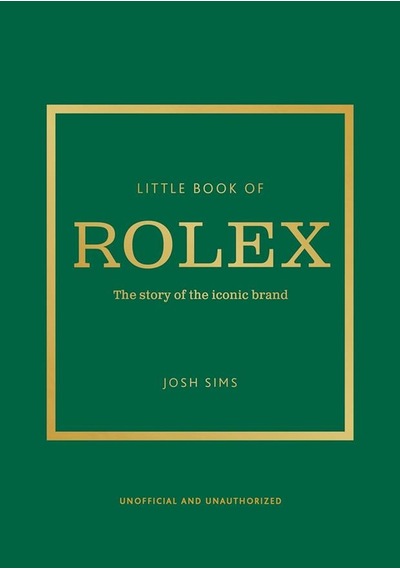 Little Book Of Rolex The Story Behind The Iconic Brand