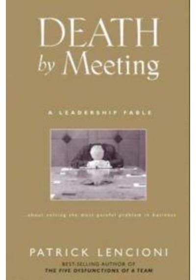 Death by Meeting: A Leadership Fable...About Solving the Most Painful Problem in Business 9780787968052