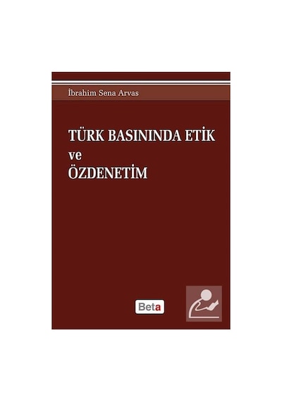 Türk Basınında Etik ve Özdenetim - İbrahim Sena Arvas - Beta Yayınları