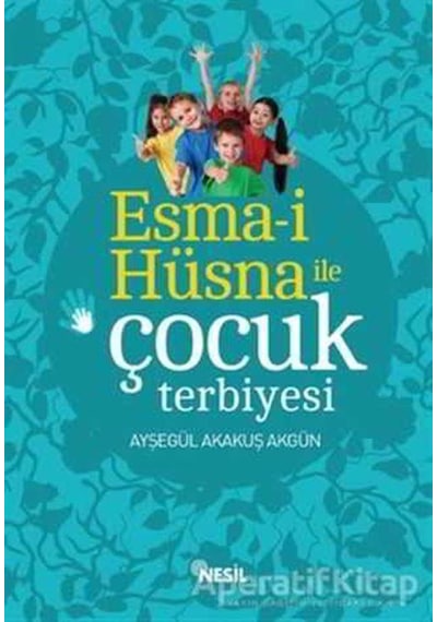 Esma-i Hüsna İle Çocuk Terbiyesi - Akakuş Akgün - Nesil Yayınları