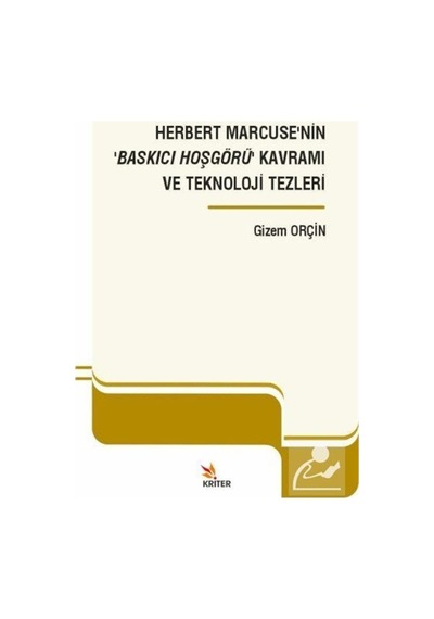 Herbert Marcuse'nin Baskıcı Hoşgörü Kavramı ve Teknoloji Tezleri - Gizem Orçin - Kriter