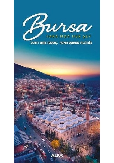 Bursa - Hakkında Her Şey - Saffet Emre Tonguç - Alfa Yayıncılık