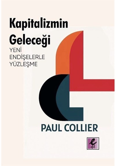 Kapitalizmin Geleceği: Yeni Endişelerle Yüzleşme / Paul Collier