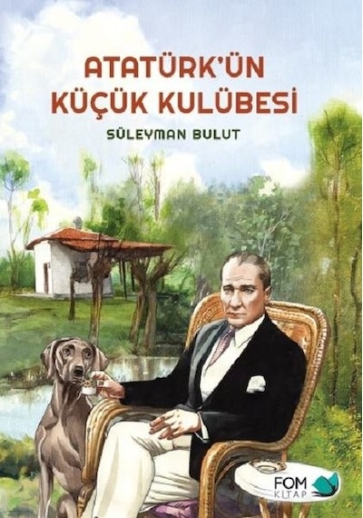 Atatürk'ün Küçük Kulübesi - Süleyman Bulut - Fom Kitap