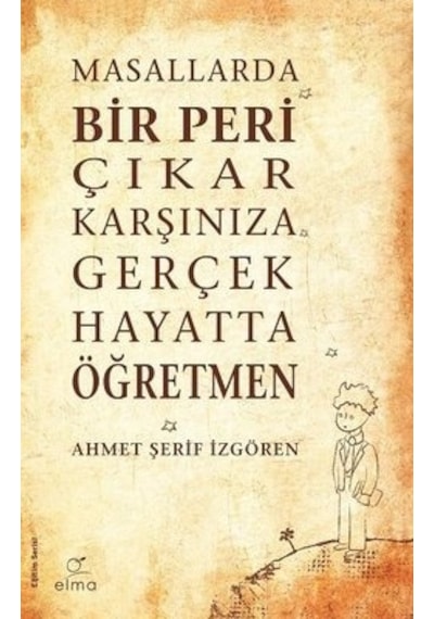 Masallarda Bir Peri Çıkar Karşınıza Gerçek Hayatta Öğretmen  -  Ahmet Şerif İzgören  -  Elma Yayınevi