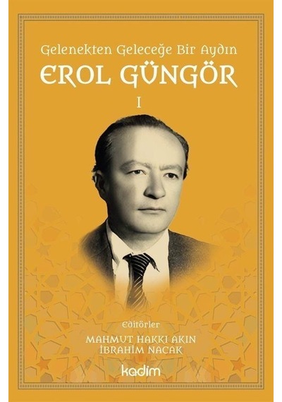 Gelenekten Geleceğe Bir Aydın: Erol Güngör Cilt 1- Kadim
