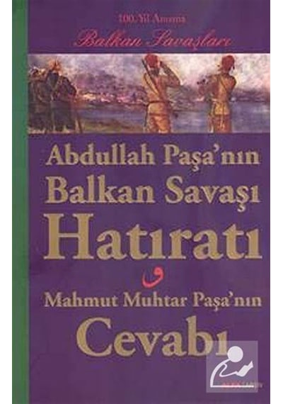 Abdullah Paşa'nın Balkan Savaşı Hatıratı - Mahmut Muhtar Paşa'nın Cevabı- Alfa Yayıncılık