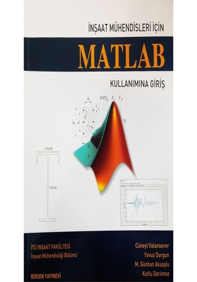 İnşaat Mühendisleri için MATLAB Kullanımına Giriş / Cüneyt Vatansever - Yavuz Durgun - M. Günhan Aksoylu - Kutlu Darılmaz