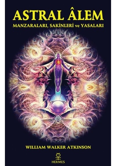 Astral Alem - Manzaraları Sakinleri ve Yasaları - William Walker Atkinson - Hermes Yayınları