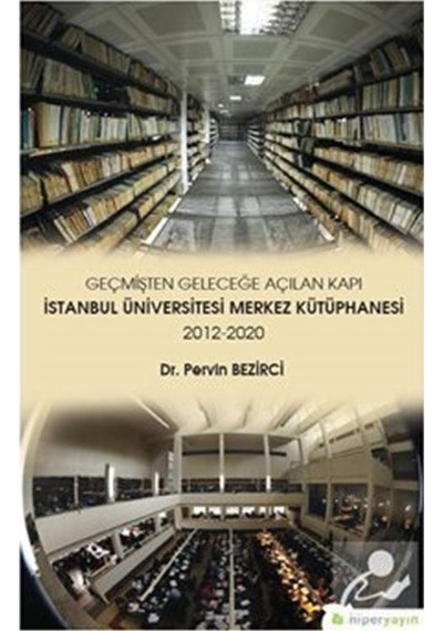 Geçmişten Geleceğe Açılan Kapı-İstanbul Üniversitesi Merkez Kütüphanesi 2012-2020  - Pervin Bezirci  - Hiperlink