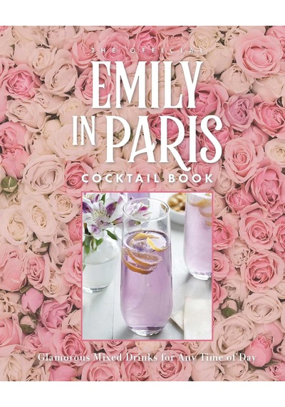 Official Emily İn Paris Cocktail Book: Delicious Mixed Drinks From The City Of Light