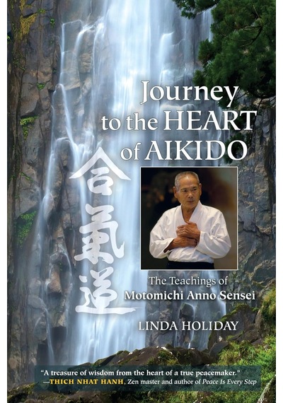 Journey To The Heart Of Aikido: The Teachings Of Motomichi Anno Sensei