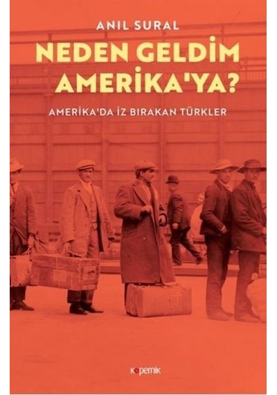 Neden Geldim Amerika'ya? - Amerika'da İz Bırakan Türkler - Anıl Sural - Kopernik Kitap