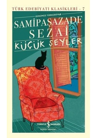 Günümüz Türkçesiyle Küçük Şeyler - Türk Edebiyatı Klasikleri 7 - Samipaşazade Sezai - İş Bankası Kültür Yayınları