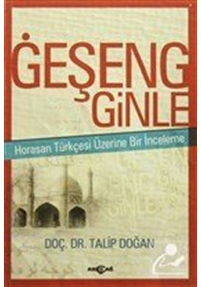 Geşeng Ginle-Horasan Türkçesi Üzerine Bir İnceleme  - Talip Doğan  - Akçağ Yayınları