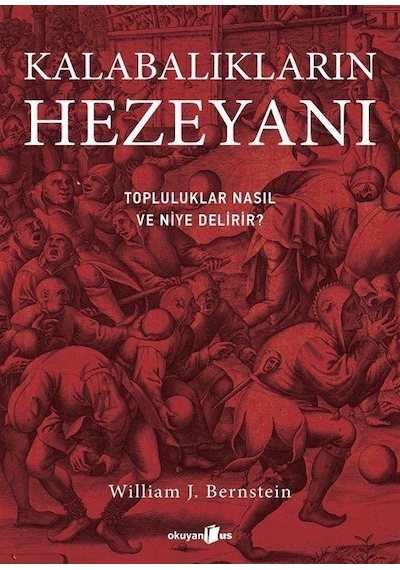 Kalabalıkların Hezeyanı - Topluluklar Nasıl ve Niye Delirir? - William J. Bernstein - Okuyan Us Yayınları
