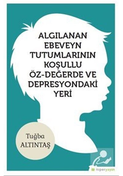 Algılanan Ebeveyn Tutumlarının Koşulu Öz-Değerde ve Depresyondaki Yeri - Tuğba Altıntaş - Hiperlink