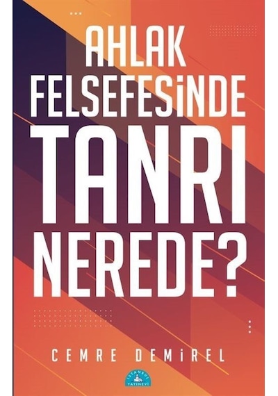 Ahlak Felsefesinde Tanrı Nerede? - Cemre Demirel - İstanbul Yayınevi