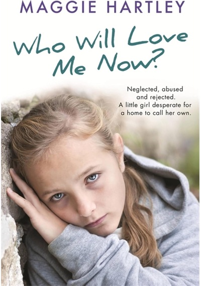 Who Will Love Me Now : Neglected, Unloved And Rejected, Can Maggie Help A Little Girl Desperate For A Home To Call Her Own