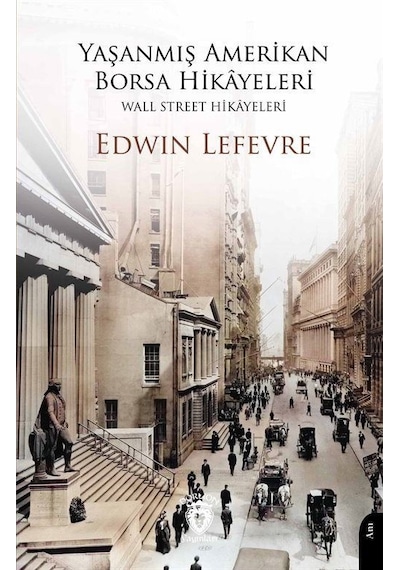 Yaşanmış Amerikan Borsa Hikayeleri - Wall Street Hikayeleri - Edwin Lefevre - Dorlion Yayınevi
