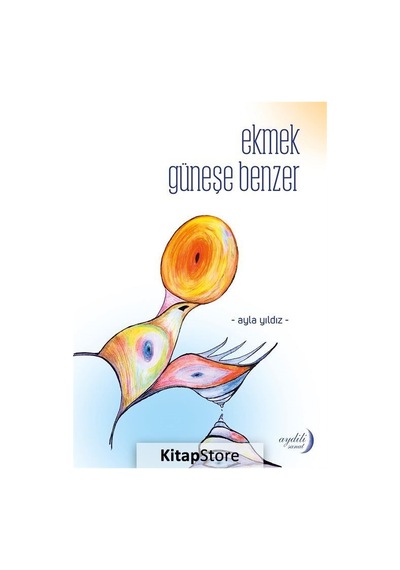 Ekmek Güneşe Benzer - Ayla Yıldız - Aydili Sanat Yayınları