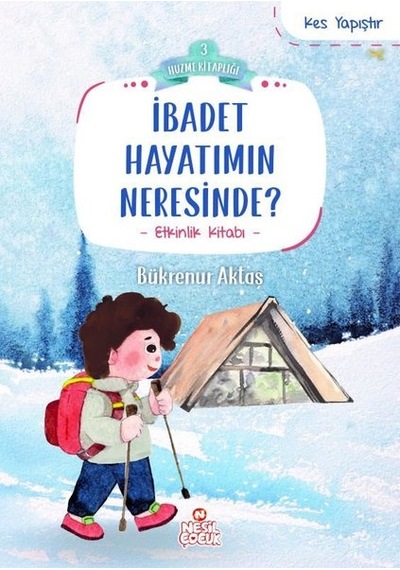 İbadet Hayatımın Neresinde? Kes Yapıştır - Etkinlik Kitabı - Huzme Kitaplığı 3 - Bükrenur Aktaş - Nesil Çocuk Yayınları