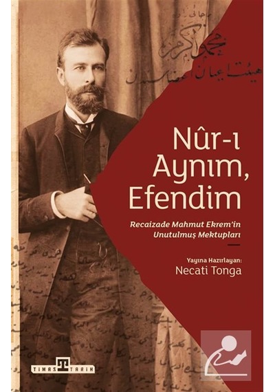 Nur-ı Aynım Efendim: Recaizade'nin Unutulmuş Mektupları / Reca...