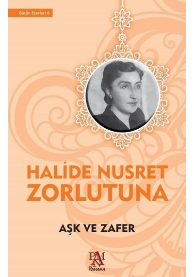 Aşk ve Zafer - Halide Nusret Zorlutuna - Panama Yayıncılık