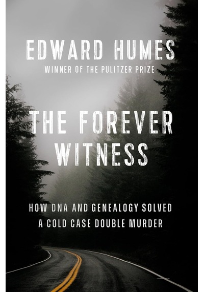 The Forever Witness: How Dna And Genealogy Solved A Cold Case Double Murder