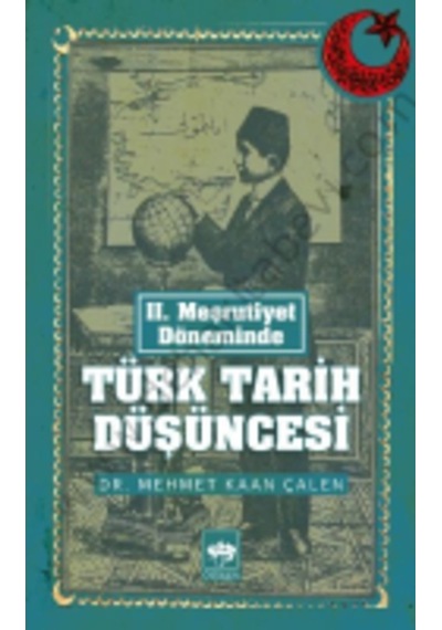 II. Meşrutiyet Döneminde Türk Tarih Düşüncesi - Mehmet Kaan Çalen - Ötüken Neşriyat