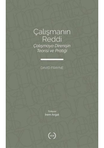 Çalışmanın Reddi: Çalışmaya Direnişin Teorisi ve Pratiği - David Frayne - Islık Yayınları