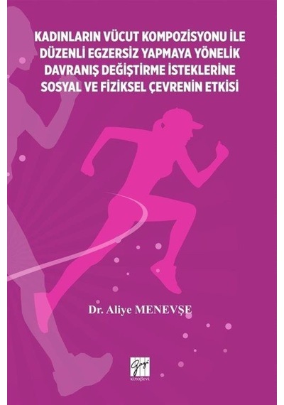 Kadınların Vücut Kompozisyonu İle Düzenli Egzersiz Yapmaya Yönelik Davranış Değiştirme İsteklerine S - Aliye Menevşe - Gazi Kitabevi