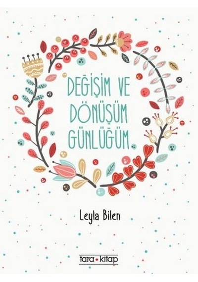 Değişim ve Dönüşüm Günlüğüm - Leyla Bilen - Tara Kitap