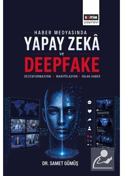 Haber Medyasında Yapay Zeka Ve Deepfake: Dezenformasyon, Manip...
