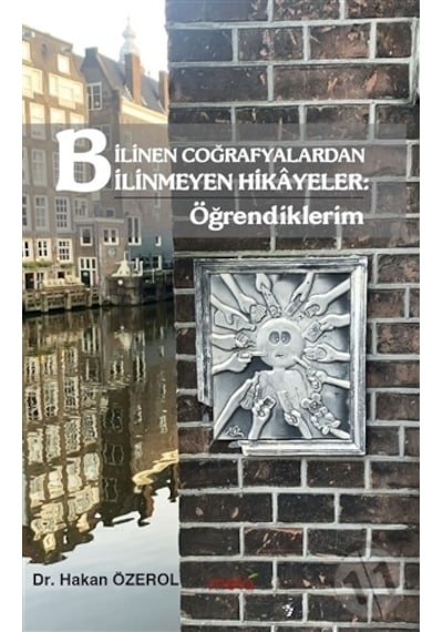 Bilinen Coğrafyalardan Bilinmeyen Hikayeler: Öğrendiklerim - Hakan Özerol - Mela Yayınevi
