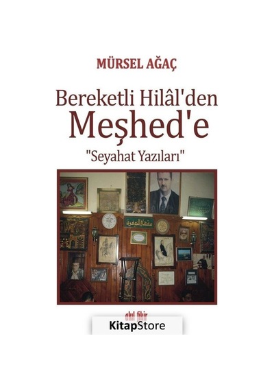 Bereketli Hilal'den Meşhed'e-Seyahat Yazıları - Mürsel Ağaç - Akıl Fikir Yayınları