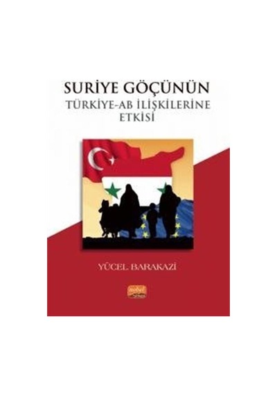 Suriye Göçünün Türkiye - AB İlişkilerine Etkisi - Yücel Barakazi - Nobel Bilimsel Eserler