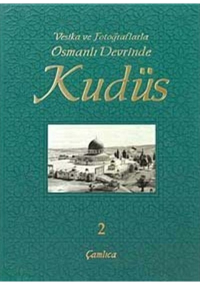 Vesika ve Fotoğraflarla Osmanlı Devrinde Kudüs - 2- Çamlıca Basım Yayın
