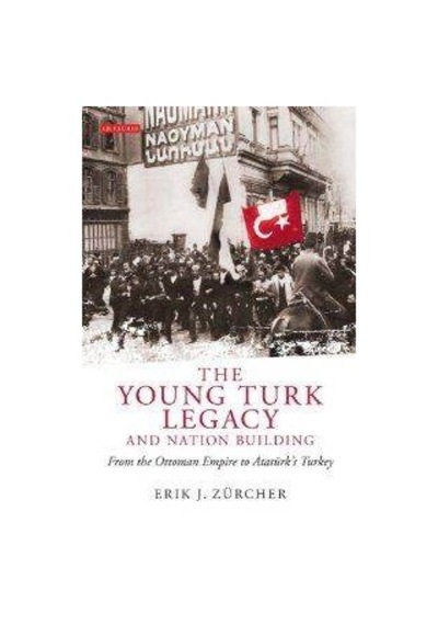 The Young Turk Legacy and National Awakening - Erik Jan Zürcher - I.B. Tauris & Co Ltd