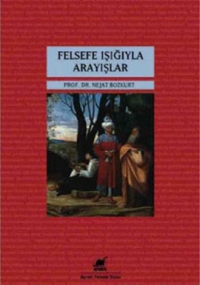 Felsefe Işığıyla Arayışlar - Prof.dr.nejat Bozkurt 1.baskı