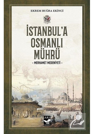 İstanbul'a Osmanlı Mührü - Merhamet Medeniyeti - Ekrem Buğra Ekinci - Arı Sanat Yayınevi