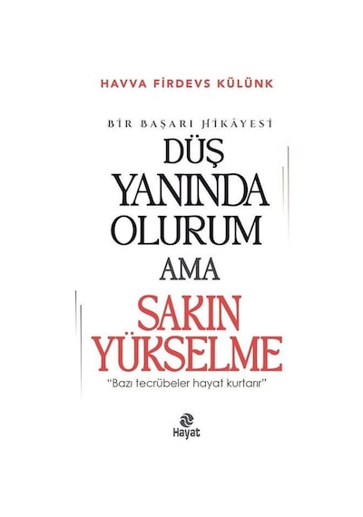 Düş Yanında Olurum Ama Sakın Yükselme - Bir Başarı Hikayesi - Havva Firdevs Külünk - Hayat Yayıncılık