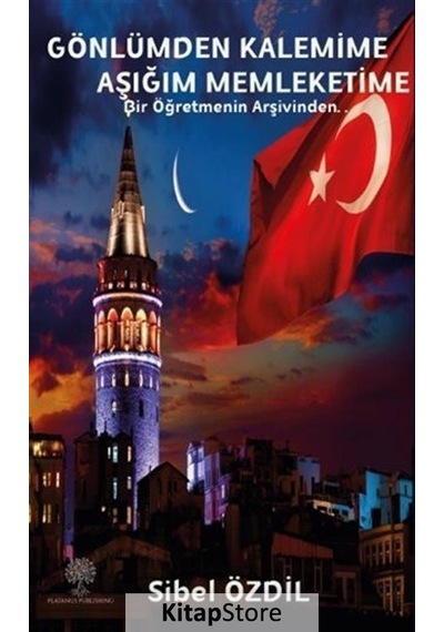 Gönlümden Kalemime Aşığım Memleketime - Bir Öğretmenin Arşivinden - Sibel Özdil - Platanus Publishing