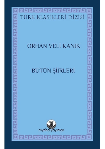 Orhan Veli Kanık - Bütün Şiirleri - Türk Klasikleri Dizisi - Orhan Veli Kanık - Myrina Yayınları