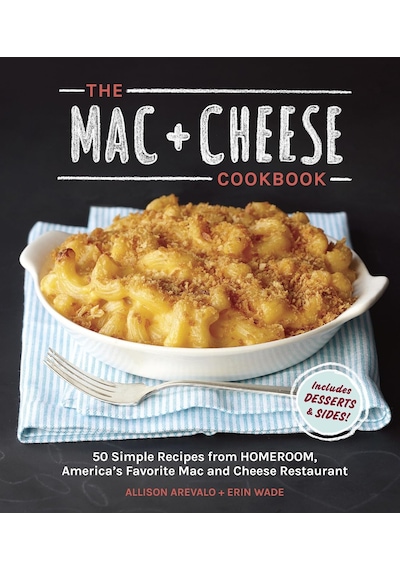 The Mac + Cheese Cookbook: 50 Simple Recipes From Homeroom, America's Favorite Mac And Cheese Restaurant