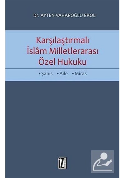 Karşılaştırmalı İslam Milletlerarası Özel Hukuku - Ayten Vahapoğlu Erol - İz Yayıncılık