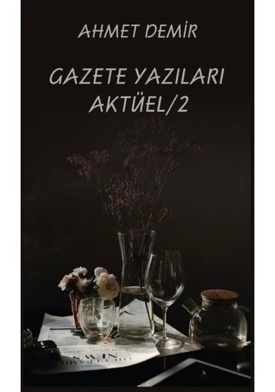 Gazete Yazıları Aktüel - 2 - Ahmet Demir - Platanus Publishing