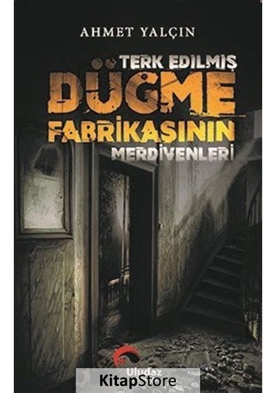 Terk Edilmiş Düğme Fabrikasının Merdivenleri - Ahmet Yalçın - Uludaz Yayınları